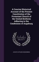 A Concise Historical Account Of The Present Constitution Of The Protestant Church Of The United Brethren: Adhering To The Confession Of Augsburg (1833) 1165255995 Book Cover