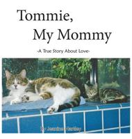 TOMMIE, MY MOMMY: A TRUE STORY ABOUT LOVE 168007203X Book Cover