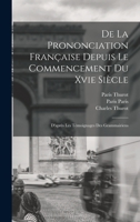 De La Prononciation Franaise Depuis Le Commencement Du Xvie Sicle: D'aprs Les Tmoignages Des Grammairiens 1018499539 Book Cover