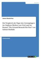 Der Vergleich der Figur des Grenzgängers im Orpheus Mythos von Ovid und im Roman The Ground Beneath Her Feet von Salman Rushdie 3668376824 Book Cover