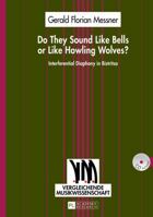 Do They Sound Like Bells or Like Howling Wolves?: Interferential Diaphony in Bistritsa- An Investigation Into a Multi-Part Singing Tradition in a Middle-Western Bulgarian Village 3631629109 Book Cover