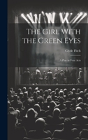 The Girl With the Green Eyes; a Play in Four Acts 1022140507 Book Cover