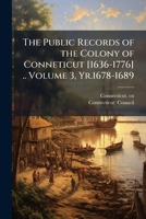 The public records of the colony of Conneticut [1636-1776] .. Volume 3, yr.1678-1689 1172508941 Book Cover