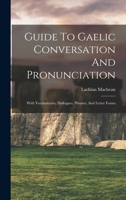 Guide To Gaelic Conversation And Pronunciation: With Vocabularies, Dialogues, Phrases, And Letter Forms 1016888406 Book Cover