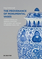 Provenance of Monumental Vases : Chinese Porcelain, German Curators, and Global Art History in Dresden Since 1700 3689242835 Book Cover