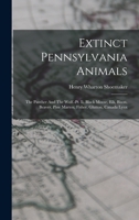 Extinct Pennsylvania Animals: The Panther And The Wolf.-pt. Ii. Black Moose, Elk, Bison, Beaver, Pine Marten, Fisher, Glutton, Canada Lynx 1015659446 Book Cover