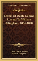 Letters Of Dante Gabriel Rossetti To William Allingham, 1854-1870 9353869161 Book Cover