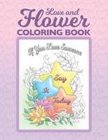 Love and Flower Coloring Book: Inspirational Coloring Book for Adults with Uplifting Love Quotes and Floral Illustrations 165699772X Book Cover