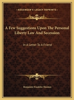 A Few Suggestions Upon the Personal Liberty Law and secession (so Called). In a Letter to a Friend 1240105916 Book Cover