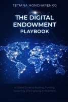 The Digital Endowment Playbook: A Practical Guide to Building, Funding, Governing, and Digitising Endowments for European Institutions and Civil Society Organisations B0GXSVT2ZV Book Cover