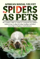 AFRICAN SOCIAL VELVET SPIDERS AS PETS: The Complete Guide To Caring For Communal Velvet Spiders: Habitat Setup, Feeding, Breeding, Handling, And Ethical Ownership For Beginners And Enthusiasts B0FML47CBB Book Cover