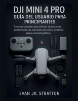 DJI Mini 4 Pro Guía del Usuario para Principiantes: Tu manual completo para dominar funciones profesionales, trucos de vuelo y tomas aéreas cinematográficas (Spanish Edition) B0FJWMR5N2 Book Cover