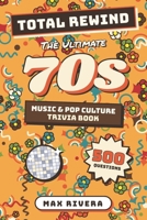 Total Rewind: The Ultimate 70s Music & Pop Culture Trivia Book B0H3VRBR57 Book Cover