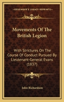 Movements of the British Legion: With Strictures on the Course of Conduct Pursued by Lieutenant-General Evans (Classic Reprint) 101529944X Book Cover