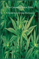 The Cannabis Grow Bible: A Guide to Growing Marijuana 1643544071 Book Cover