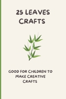 crafts made by leaves | unique crafts ideas| 25 pages book: 25 good leaves Craft ideas B0F1NK84Z7 Book Cover