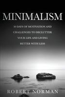Minimalism: 30 Days of Motivation and Challenges to Declutter Your Life and Live Better with Less 1548140325 Book Cover