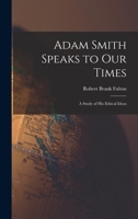 Adam Smith Speaks to Our Times; a Study of His Ethical Ideas 1014016908 Book Cover