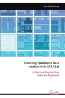 Mastering Qualitative Data Analysis with ATLAS.ti: A Practical Step-by-Step Guide for Beginners 9999338763 Book Cover