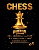 Chess: Learn To Play (Chess); From Origins To Mastery, Deep, Move-By-Move Analysis, Full Explanation with Detailed Diagram Descriptions B0GR29X3M6 Book Cover