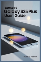 SAMSUNG GALAXY S25 PLUS USER GUIDE B0FMNJD8T9 Book Cover