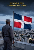 Detras Del Uniforme Gris.: Lo Que Vi y Vivi por 32 años en la Policia Nacional Dominicana. (Spanish Edition) B0HD36D849 Book Cover