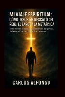 Mi viaje espiritual: cómo Jesús me rescató del Reiki, el Tarot, la INA y la Nueva Era: “Y me mostró la verdad oculta detrás de las iglesias, la Nueva Era y el fin de los tiempos” (Spanish Edition) B0FL7NM2R3 Book Cover