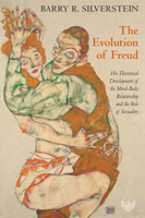 The Evolution of Freud: His Theoretical Development of the Mind-Body Relationship and the Role of Sexuality 191269140X Book Cover