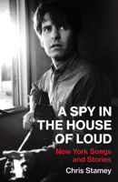 A Spy in the House of Loud: New York Songs and Stories 1477316221 Book Cover