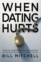 WHEN DATING HURTS: What we learned about dating violence after our daughter's tragic death 1734253703 Book Cover