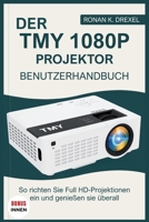 DER TMY 1080P PROJEKTOR BENUTZERHANDBUCH: So richten Sie Full HD-Projektionen ein und genießen sie überall (German Edition) B0FHFWWW9K Book Cover