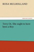 Terry; Or, She Ought to Have Been a Boy 1512249017 Book Cover
