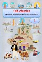 Talk Algerian: (Book 1) Mastering Algerian Dialect Through Conversations B0F18KHPT9 Book Cover