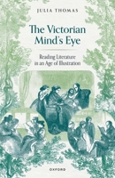 The Victorian Mind's Eye: Reading Literature in an Age of Illustration 0198914601 Book Cover