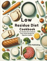 Low Residue Diet Cookbook: Low Residue Diet Cookbook: Easy, Gentle Recipes for Digestive Comfort B0CV3QH47M Book Cover