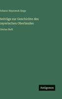 Beiträge zur Geschichte des bayerischen Oberlandes: Viertes Heft (German Edition) 3563585261 Book Cover