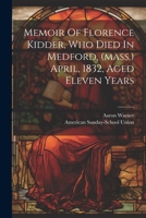 Memoir Of Florence Kidder, Who Died In Medford, (mass.) April, 1832, Aged Eleven Years 1022608304 Book Cover