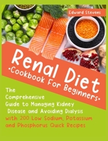 Renal Diet Cookbook For Beginners: The Comprehensive Guide to Managing Kidney Disease and Avoiding Dialysis with 200 Low Sodium, Potassium and Phosphorus Quick Recipes 180176753X Book Cover