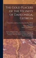 The Gold Placers of the Vicinity of Dahlonega, Georgia: Report of William P. Blake ... and of Charles T. Jackson ... to the Yahoola River and Cane Creek Hydraulic Hose Mining Company, with a Descripti 1015702058 Book Cover