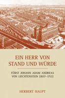 Ein Herr Von Stand Und Wurde: Furst Johann Adam Andreas Von Liechtenstein (1657-1712). Mosaiksteine Eines Lebens 3205202392 Book Cover