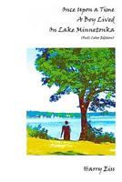 Once Upon a Time a Boy Lived on Lake Minnetonka: Color Edition 1724818465 Book Cover