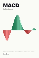 MACD for Beginners: Understanding the Most Popular Momentum Indicator in Trading B0H2Z6V6S4 Book Cover