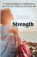 Inner Strength: 10 Steps to Eradicate Codependency and Find True Clarity for Your Best Life B0CNYF458X Book Cover