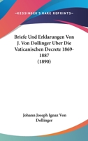 Briefe Und Erklarungen Von J. Von Dollinger Uber Die Vaticanischen Decrete 1869-1887 3744672034 Book Cover