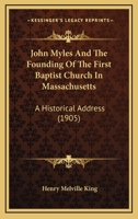 John Myles And The Founding Of The First Baptist Church In Massachusetts: A Historical Address 110437515X Book Cover