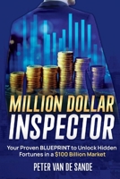 Million Dollar Inspector: Your Proven Blueprint to Unlock Hidden Fortunes in a $100 Billion Market 0986271284 Book Cover