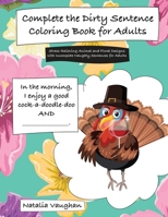 Complete the Dirty Sentence Coloring Book for Adults: Stress-Relieving Animal and Floral Designs with Incomplete Naughty Sentences for Adults B087R3WF84 Book Cover