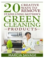 20 Creative Ways To Remove Stains Using Mother's Green Cleaning Products 1499300123 Book Cover