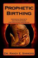 Prophetic Birthing: Preparing Prophets And Prophetesses For Profound Prophecies 1499680546 Book Cover