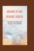 Breaking Up and Breaking Through: Strategies for Coping with the End of a Relationship B0BZ3421CV Book Cover
